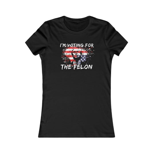 I'm Voting For the Felon Women's Favorite Tee